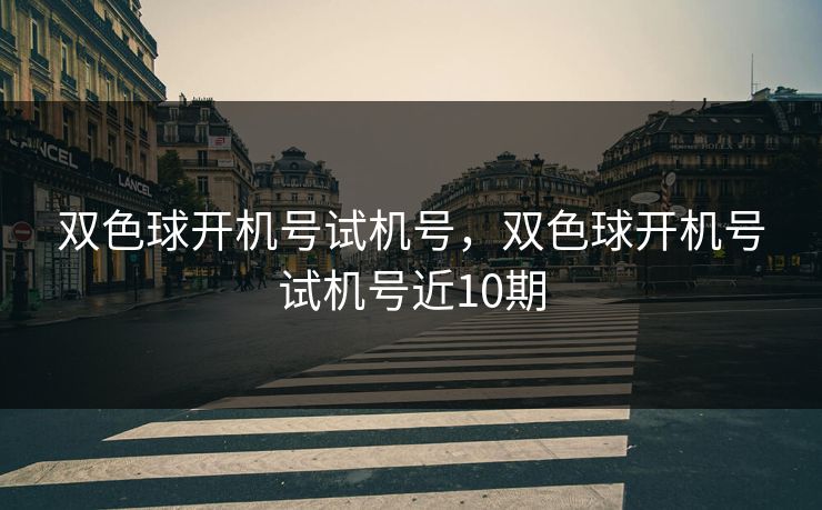 双色球开机号试机号，双色球开机号试机号近10期