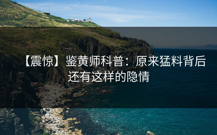 【震惊】鉴黄师科普：原来猛料背后还有这样的隐情