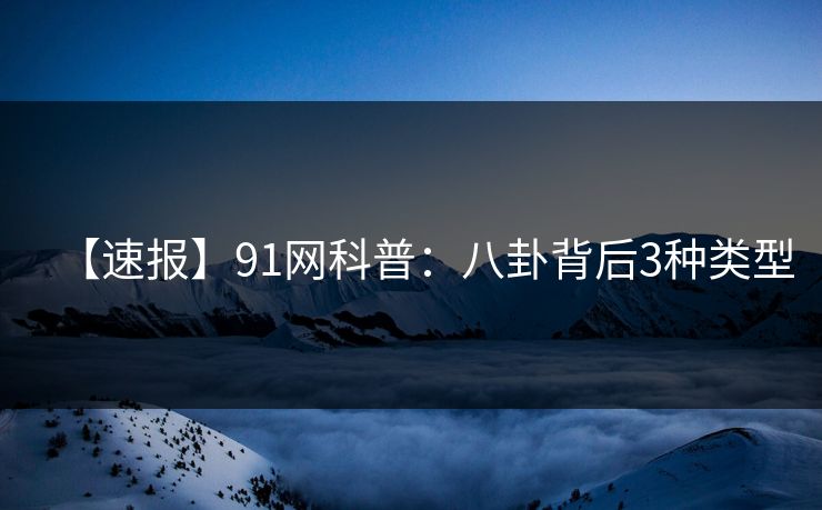 【速报】91网科普：八卦背后3种类型