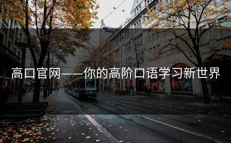 高口官网——你的高阶口语学习新世界